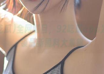 全网瞩目，92吃瓜app为你解锁最新黑料大集锦