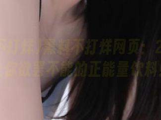 黑料不打烊网页：2025年让你欲罢不能的正能量饮料！